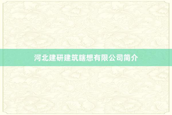 河北建研建筑瞎想有限公司简介